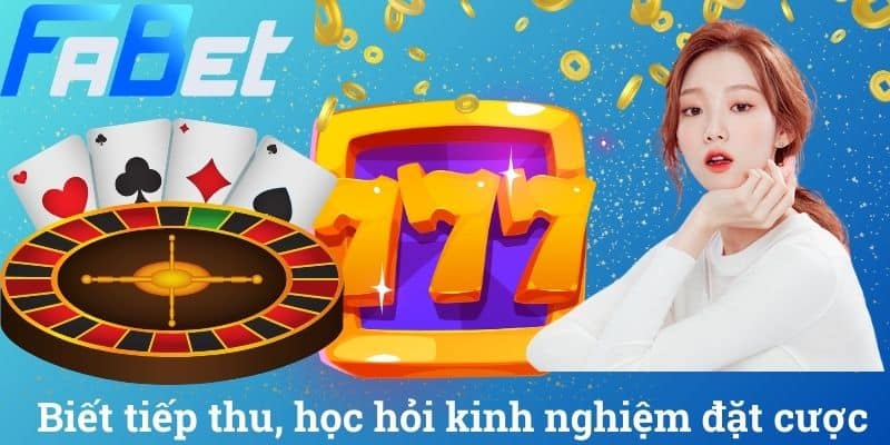 Biết tiếp thu, học hỏi kinh nghiệm đặt cược