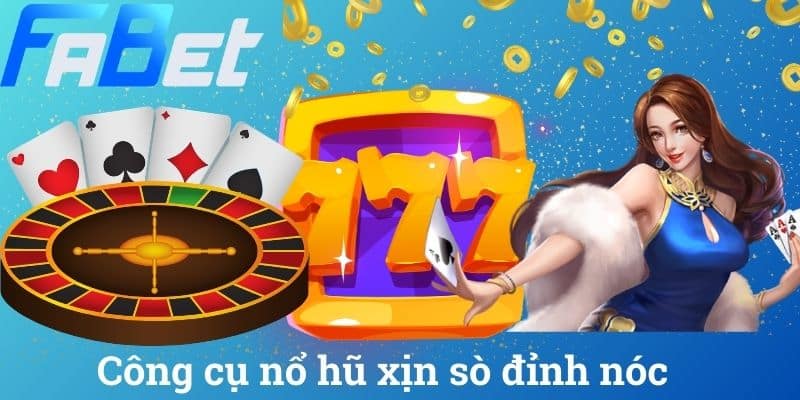 Công cụ nổ hũ xịn sò đỉnh nóc
