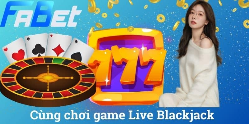 Cùng chơi game Live Blackjack