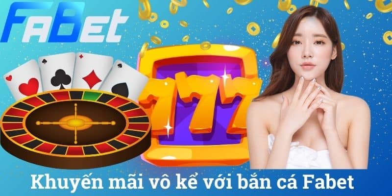 Khuyến mãi vô kể với bắn cá Fabet