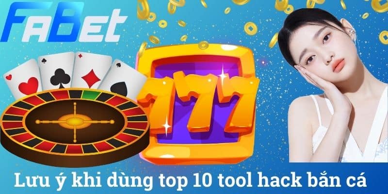 Lưu ý khi dùng top 10 tool hack bắn cá