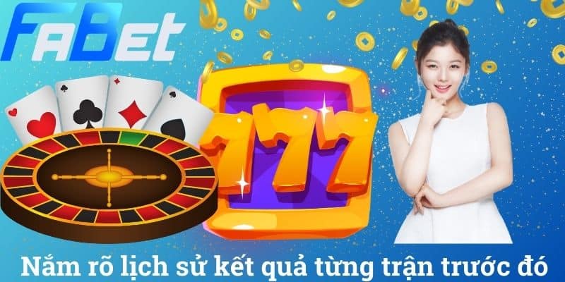 Nắm rõ lịch sử kết quả từng trận trước đó