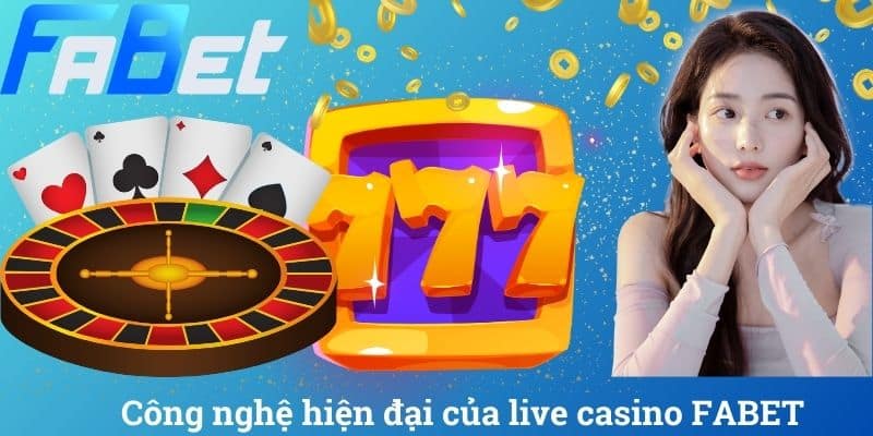 Công nghệ hiện đại của live casino FABET