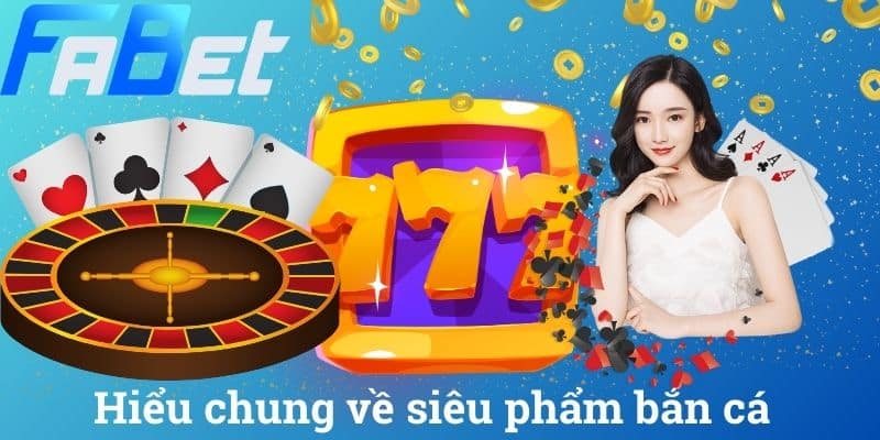Hiểu chung về siêu phẩm bắn cá