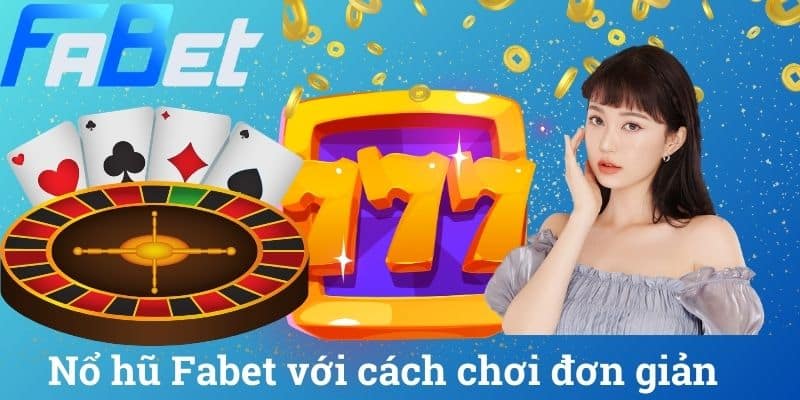 Nổ hũ Fabet với cách chơi đơn giản